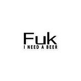 FUK I NEED A BEER Bubble-free stickers