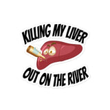 KILLING MY LIVER OUT ON THE RIVER Bubble-free stickers