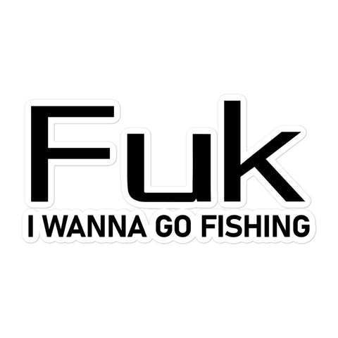 FUK I WANNA GO FISHING Bubble-free stickers