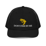 DONT FISH BY ME Trucker Cap