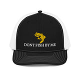 DONT FISH BY ME Trucker Cap