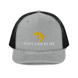 DONT FISH BY ME Trucker Cap