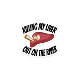 KILLING MY LIVER OUT ON THE RIVER Bubble-free stickers