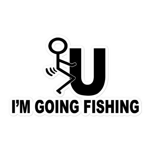 FU I'M GOING FISHING STICKER