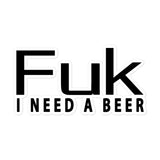 FUK I NEED A BEER Bubble-free stickers