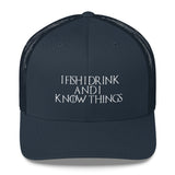 I Fish I Drink And I Know Things Trucker Cap