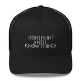 I Fish I Hunt And I Know Things Trucker Cap